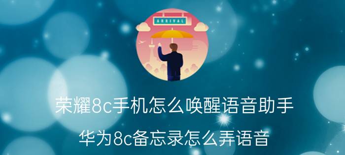 荣耀8c手机怎么唤醒语音助手 华为8c备忘录怎么弄语音？